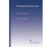 Theodore Roosevelt: The man as I knew him [