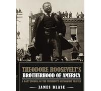 Theodore Roosevelt's Brotherhood of America: A Daily Journal of the President’s Nationwide Travels