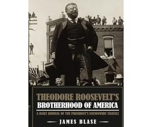 Theodore Roosevelt's Brotherhood of America: A Daily Journal of the President’s Nationwide Travels