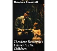 Theodore Roosevelts Letters To His Children (ebook)