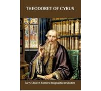 THEODORET OF CYRUS: Early Church Fathers Biographical Studies (Early Church Fathers Biographical Studies Series)