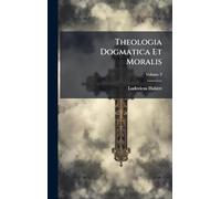 Theologia Dogmatica Et Moralis