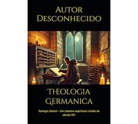 Theologia Germanica: Teologia Alemã - Um clássico espiritual cristão do século XIV