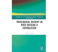 Theological Dissent in Post-Vatican II Catholicism (Routledge New Critical Thinking in Religion, Theology and Biblical Studies)