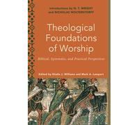 Theological Foundations of Worship: Biblical, Systematic, and Practical Perspectives (Worship Foundations)
