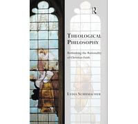 Theological Philosophy: Rethinking the Rationality of Christian Faith (Transcending Boundaries in Philosophy and Theology)