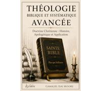 THÉOLOGIE BIBLIQUE ET SYSTÉMATIQUE AVANCÉE: Doctrine Chrétienne : Histoire, Apologétique et Application