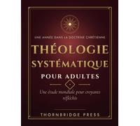 THÉOLOGIE SYSTÉMATIQUE POUR ADULTES: Une étude mondiale pour croyants réfléchis
