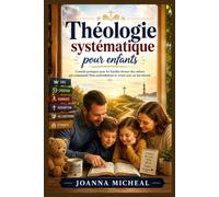 Théologie systématique pour enfants: Conseils pratiques pour les familles élevant des enfants qui connaissent Dieu profondément et vivent avec un but éternel