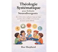 Théologie Systématique pour Enfants Neurodivergents: Des vérités claires, expliquées étape par étape, sur Dieu, Jésus, la Bible et l’avenir pour de jeunes esprits réfléchis