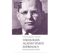 Theologies Against White Supremacy: Bonhoeffer and the Below (T&T Clark New Studies in Bonhoeffer’s Theology and Ethics)