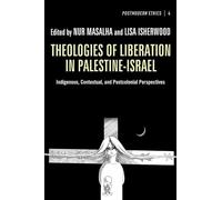 Theologies of Liberation in Palestine-Israel: Indigenous, Contextual, and Postcolonial Perspectives: 4 (Postmodern Ethics)
