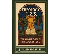 Theology 1.2.3.: The Whole Gospel in Six Chapters