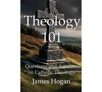 Theology 101: Questions and Answers on Catholic Theology