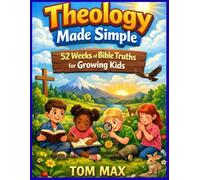 Theology Made Simple: 52 Weeks of Bible Truths for Growing Kids