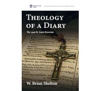 Theology of a Diary: The 1949 St. Louis Exorcism: 10 (McMaster Theological Studies)