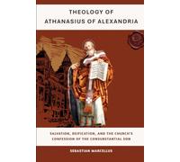 Theology of Athanasius of Alexandria: Salvation, Deification, and the Church's Confession of the Consubstantial Son
