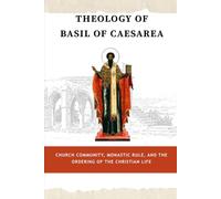 Theology of Basil of Caesarea: Church, Community, Monastic Rule, and the Ordering of the Christian Life