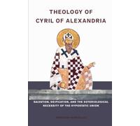 Theology of Cyril of Alexandria: Salvation, Deification, and the Soteriological Necessity of the Hypostatic Union