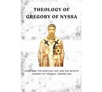 Theology of Gregory of Nyssa: Scripture, the Spiritual Life, and the Infinite Journey of the Soul Toward God