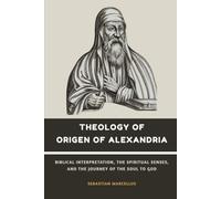 Theology of Origen of Alexandria: Biblical Interpretation, the Spiritual Senses, and the Journey of the Soul to God