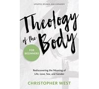 Theology of the Body for Beginners: Rediscovering the Meaning of Life, Love, Sex, and Gender