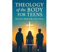 Theology of the Body for Teens: How Your Body Tells Gods' Story