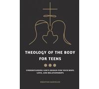 Theology of the Body for Teens: Understanding God's Design for Your Body, Love, and Relationships (The Catholic Teen Series)