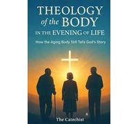 Theology of the Body in the Evening of Life: How the Aging Body Still Tells God’s Story