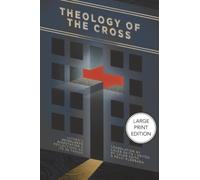 Theology of the Cross: Luther's Heidelberg Disputation & Reflections on Its 28 Theses