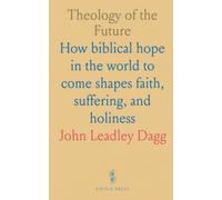 Theology of the Future: How biblical hope in the world to come shapes faith, suffering, and holiness