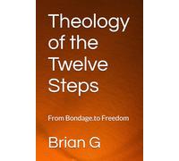 Theology of the Twelve Steps: From Bondage.to Freedom (Recovery)