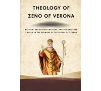 Theology of Zeno of Verona: Baptism, the Paschal Mystery, and the Gathered Church in the Sermons of the Bishop of Verona