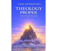 Theology Proper: The Study of God (Firm Foundations: Equipping Gospel Workers in America, Africa, Asia, and Beyond)