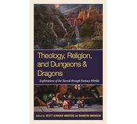 Theology, Religion, and Dungeons & Dragons: Explorations of the Sacred through Fantasy Worlds (Theology, Religion, and Pop Culture)
