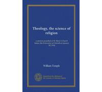 Theology, the science of religion: a sermon preached at St. Mary's Church before the University of Oxford on January 18, 1914