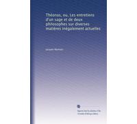 Théonas, ou, Les entretiens d'un sage et de deux philosophes sur diverses matières inégalement actuelles