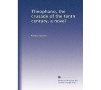 Theophano, the crusade of the tenth century, a novel