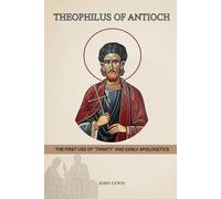 Theophilus of Antioch: The First Use of "Trinity" and Early Apologetics (Early Church Account Series)