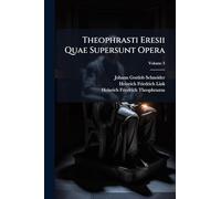 Theophrasti Eresii Quae Supersunt Opera: Et Excerpta Librorum; Volume 3