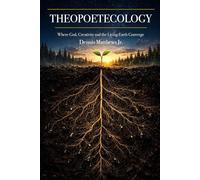 Theopoetecology: Where God, Creativity and the Living Earth Converge