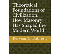Theoretical Foundations of Civilization: How Masonry Has Shaped the Modern World