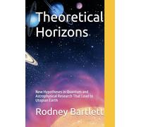 Theoretical Horizons: New Hypotheses in Quantum and Astrophysical Research That Lead to Utopian Earth
