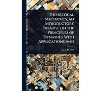 Theoretical Mechanics, an Introductory Treatise on the Principles of Dynamics With Applications And