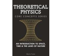 Theoretical Physics Core Concepts Series: An Introduction to Space, Time & the Laws of Nature