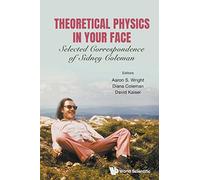 THEORETICAL PHYSICS IN YOUR FACE: Selected Correspondence of Sidney Coleman