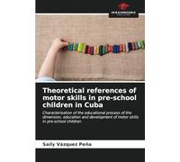 Theoretical references of motor skills in pre-school children in Cuba: Characterisation of the educational process of the dimension, education and development of motor skills in pre-school children