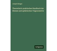 Theoretisch-praktisches Handbuch der Ebenen und sphärischen Trigonometrie