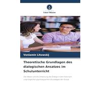 Theoretische Grundlagen des dialogischen Ansatzes im Schulunterricht: Das Wesen und die Umsetzung des Dialogs in den historisch ursprünglichen psychologischen Grundlagen der Schule