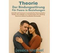Theorie der Bindungsstörung für Paare in Beziehungen:: Intimität und Vertrauen in romantischen Partnerschaften fördern: Ein Leitfaden zur Transformation Ihrer Bindung durch ein tieferes Verständnis fü